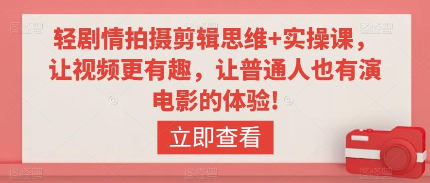 轻剧情拍摄剪辑思维+实操课，让视频更有趣，让普通人也有演电影的体验!-观棋网创