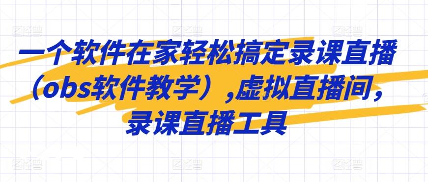 一个软件在家轻松搞定录课直播(obs软件教学),虚拟直播间，录课直播工具-观棋网创