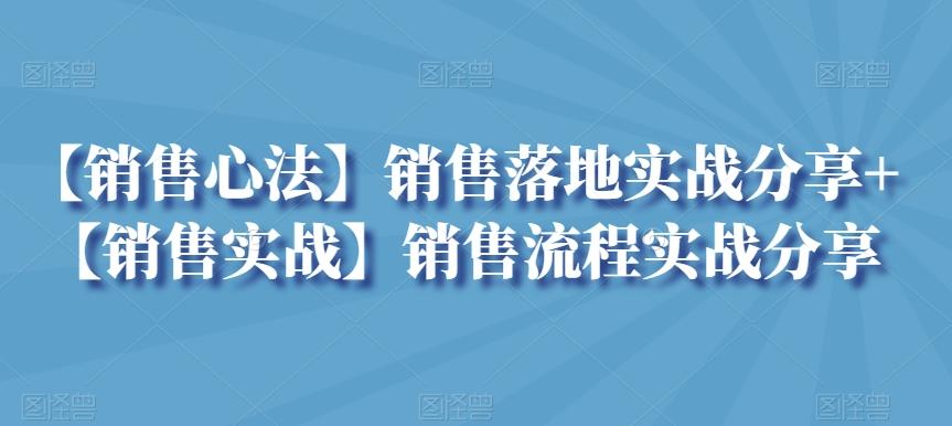 【销售心法】销售落地实战分享+【销售实战】销售流程实战分享-观棋网创