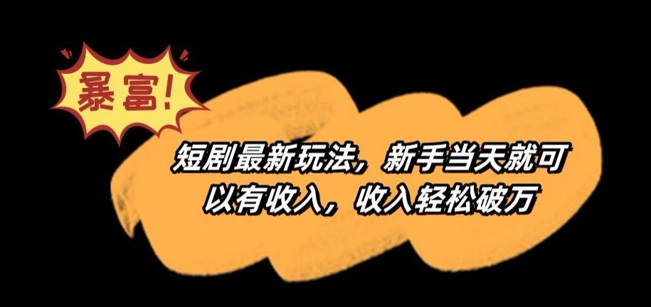 短剧最新玩法，新手当天就可以有收入，收入轻松破万【揭秘】-观棋网创
