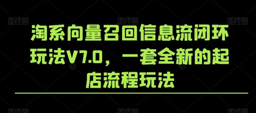 淘系向量召回信息流闭环玩法V7.0，一套全新的起店流程玩法-观棋网创