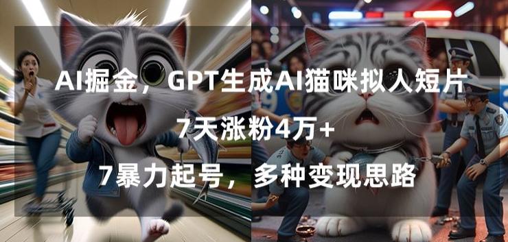 GPT生成AI猫咪拟人短片，7天涨粉4万+，暴力起号，多种变现思路【揭秘】-观棋网创