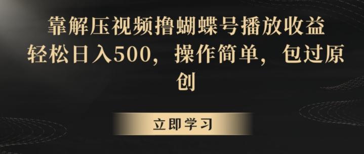 靠解压视频撸蝴蝶号播放收益，轻松日入500，操作简单，包过原创【揭秘】-观棋网创