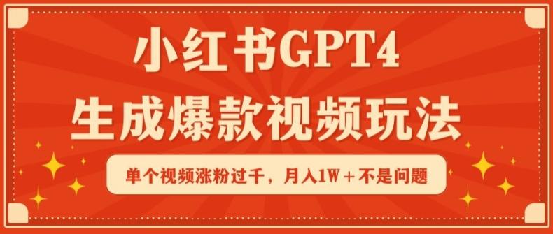 小红书GPT4生成爆款视频玩法，单个视频涨粉过千，月入1W+不是问题【揭秘】-观棋网创