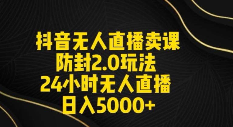 抖音无人直播卖课防封2.0玩法24小时无人直播日入5000+【附直播素材+音频】【揭秘】-观棋网创