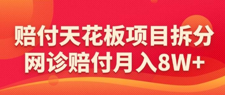 赔付天花板项目拆分，网诊赔付月入8W+-【仅揭秘】-观棋网创