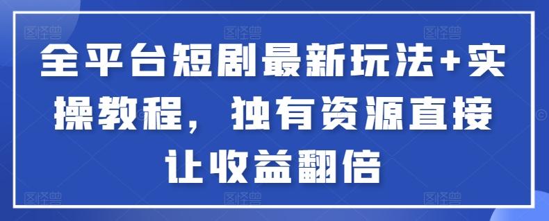 全平台短剧最新玩法+实操教程，独有资源直接让收益翻倍【揭秘】-观棋网创