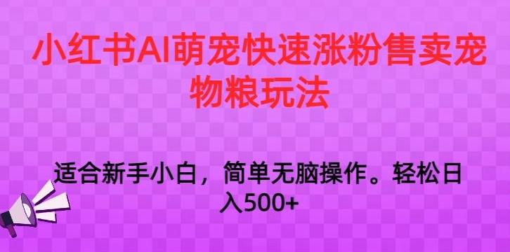 小红书AI萌宠快速涨粉售卖宠物粮玩法，日入1000+【揭秘】-观棋网创