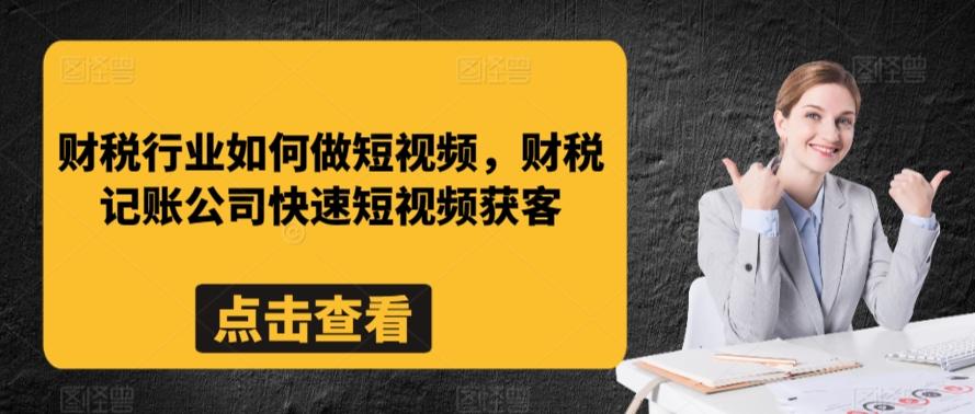 财税行业如何做短视频，财税记账公司快速短视频获客-观棋网创
