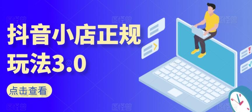 抖音小店正规玩法3.0，抖音入门基础知识、抖音运营技术、达人带货邀约、全域电商运营等-观棋网创