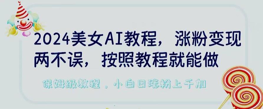 2024美女AI教程，涨粉变现两不误，按照教程制作就能做，平台低概率检测出是AI制作【揭秘】-观棋网创