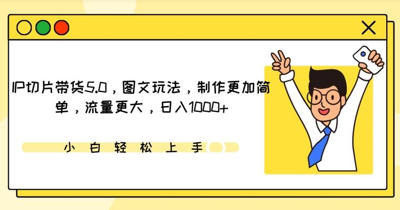 IP切片带货5.0，图文玩法，制作更加简单，流量更大，日入1000+【揭秘】-观棋网创