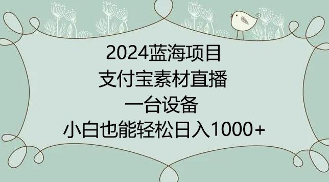 2024年蓝海项目，支付宝素材直播，无需出境，小白也能日入1000+ ，实操教程【揭秘】-观棋网创
