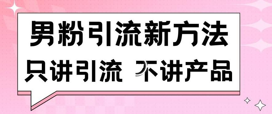 男粉引流新方法日引流100多个男粉只讲引流不讲产品不违规不封号【揭秘】-观棋网创