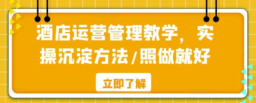 酒店运营管理教学，实操沉淀方法/照做就好-观棋网创