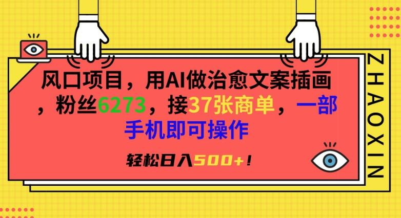 风口项目，用AI做治愈文案插画，粉丝6273，接37张商单，一部手机即可操作，轻松日入500+【揭秘】-观棋网创