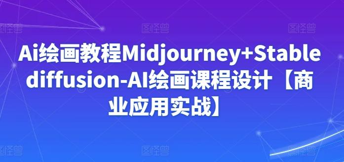 Ai绘画教程Midjourney+Stablediffusion-AI绘画课程设计【商业应用实战】-观棋网创