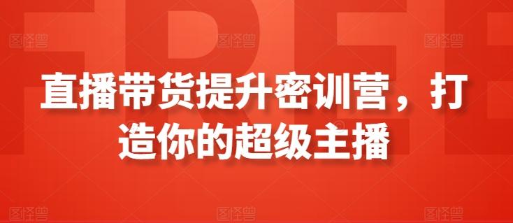 直播带货提升密训营，打造你的超级主播-观棋网创