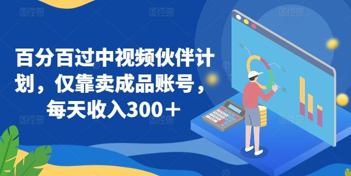 百分百过中视频伙伴计划，仅靠卖成品账号，每天收入300＋【揭秘】-观棋网创