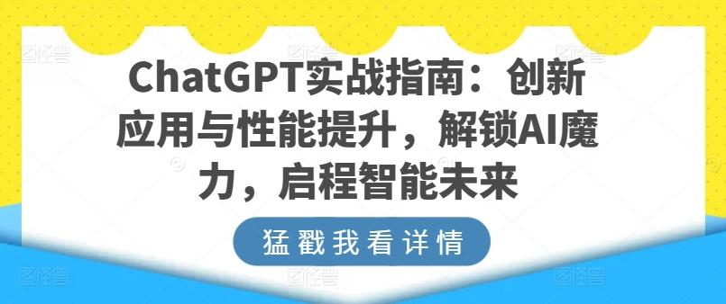 ChatGPT实战指南：创新应用与性能提升，解锁AI魔力，启程智能未来-观棋网创