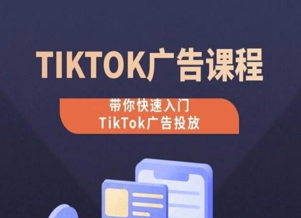 TikTok广告投放课程，从0-1实操课，带你快速入门TikTok广告投放-观棋网创