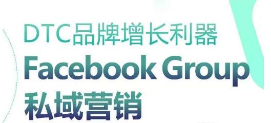 DTC品牌增长利器：Facebook Group私域营销策略-观棋网创