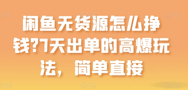 闲鱼无货源怎么挣钱？7天出单的高爆玩法，简单直接【揭秘】-观棋网创