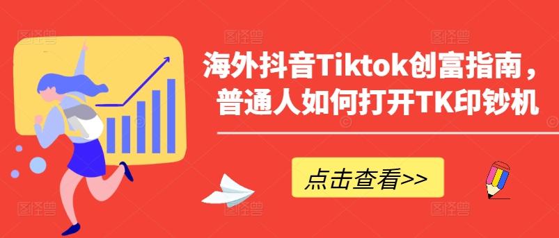 海外抖音Tiktok创富指南，普通人如何打开TK印钞机-观棋网创