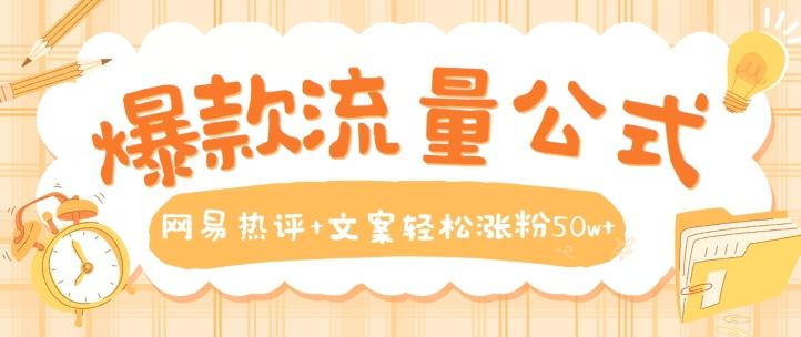 爆款流量公式，网易热评+文案轻松涨粉50w+【揭秘】-观棋网创
