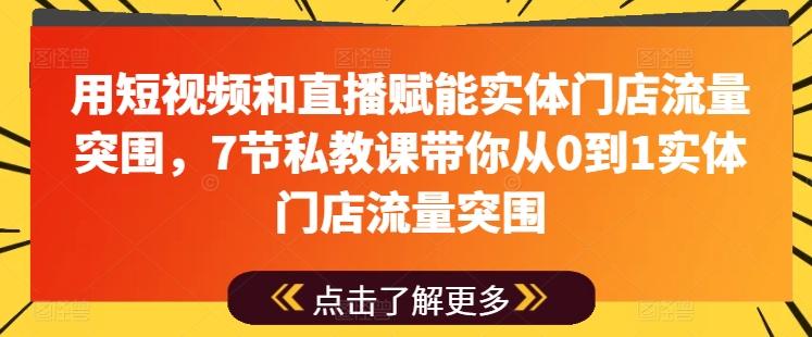 用短视频和直播赋能实体门店流量突围，7节私教课带你从0到1实体门店流量突围-观棋网创