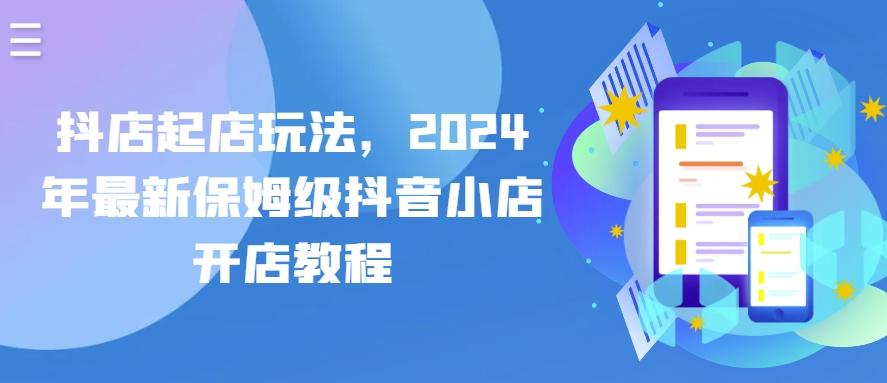抖店起店玩法，2024年最新保姆级抖音小店开店教程-观棋网创