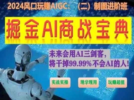 掘金AI商战宝典进阶班：如何用AI绘画设计(实战实操 现学现用 玩赚超值)-观棋网创