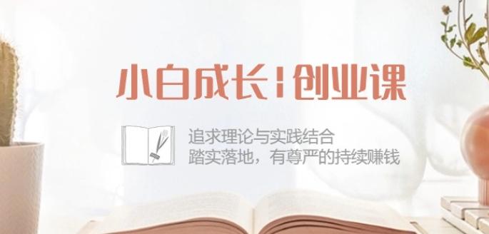 小白成长创业课：追求理论与实践结合，踏实落地，有尊严的持续赚钱-42节-观棋网创