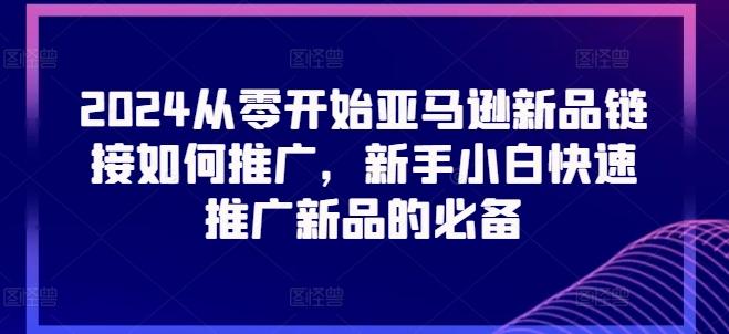 2024从零开始亚马逊新品链接如何推广，新手小白快速推广新品的必备-观棋网创
