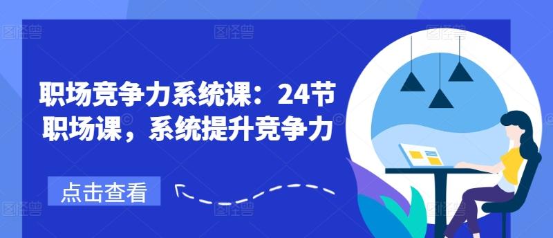 职场竞争力系统课：24节职场课，系统提升竞争力-观棋网创