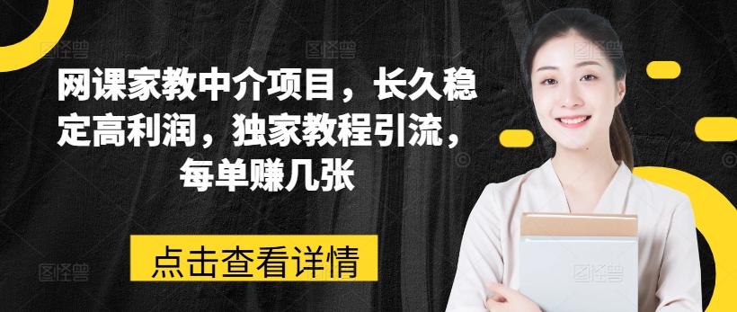 网课家教中介项目，长久稳定高利润，独家教程引流，每单赚几张-观棋网创