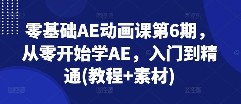 零基础AE动画课第6期，从零开始学AE，入门到精通(教程+素材)-观棋网创