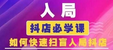 抖音商城运营课程(更新24年6月)，入局抖店必学课， 如何快速扫盲入局抖店-观棋网创