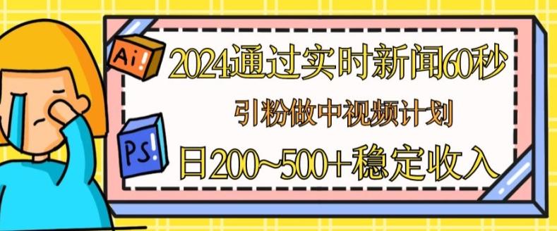 2024通过实时新闻60秒，引粉做中视频计划或者流量主，日几张稳定收入【揭秘】-观棋网创