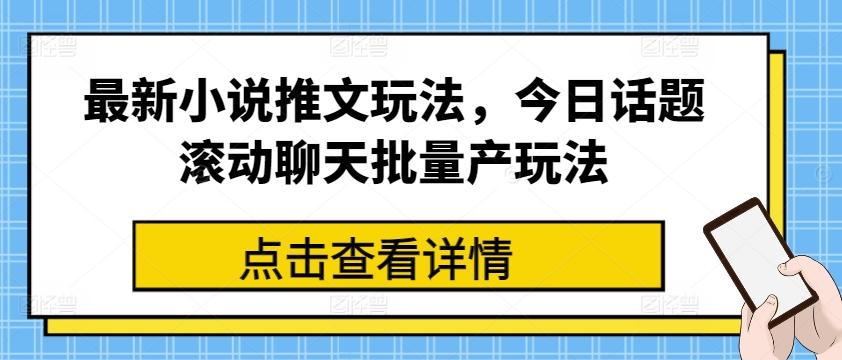 最新小说推文玩法，今日话题滚动聊天批量产玩法-观棋网创