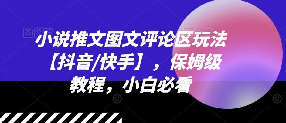 小说推文图文评论区玩法【抖音/快手】，保姆级教程，小白必看-观棋网创