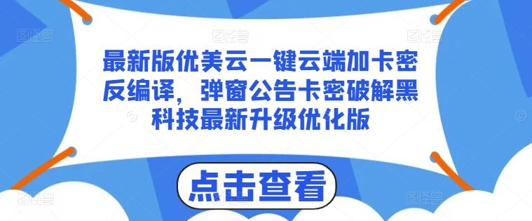 最新版优美云一键云端加卡密反编译，弹窗公告卡密破解黑科技最新升级优化版【揭秘】-观棋网创