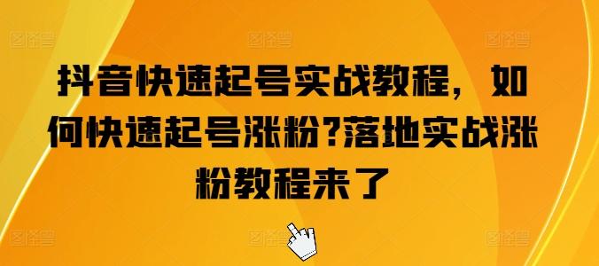 抖音快速起号实战教程，如何快速起号涨粉?落地实战涨粉教程来了-观棋网创