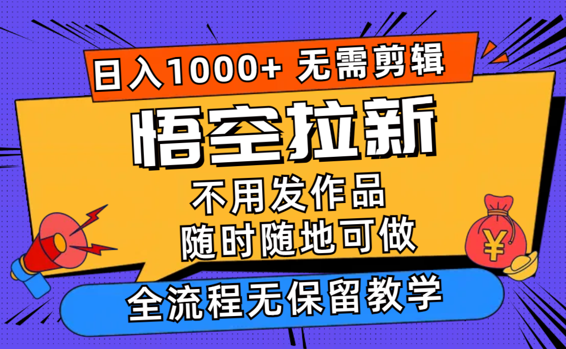 悟空拉新日入1000+无需剪辑当天上手，一部手机随时随地可做，全流程无…-观棋网创