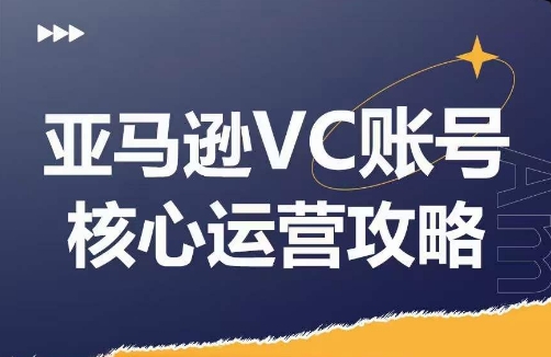 亚马逊VC账号核心玩法解析，实战经验拆解产品模块运营技巧，提升店铺GMV，有效提升运营利润-观棋网创