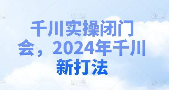 千川实操闭门会，2024年千川新打法-观棋网创