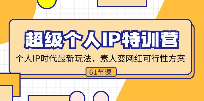 超级个人IP特训营，个人IP时代才最新玩法，素人变网红可行性方案 (61节-观棋网创