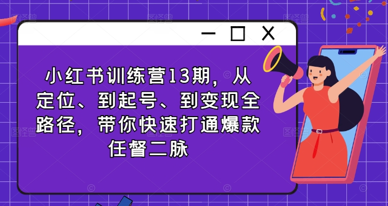 小红书训练营13期，从定位、到起号、到变现全路径，带你快速打通爆款任督二脉-观棋网创