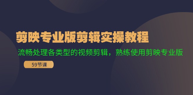 剪映专业版剪辑实操教程：流畅处理各类型的视频剪辑，熟练使用剪映专业版-观棋网创