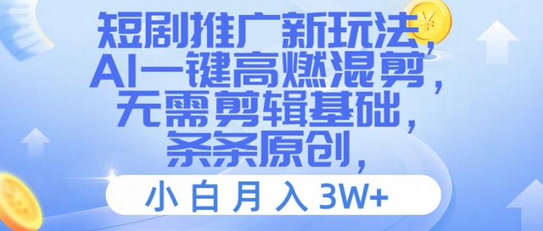 短剧推广新玩法，AI一键高燃混剪，无需剪辑基础，条条原创，小白月入3W+【揭秘】-观棋网创